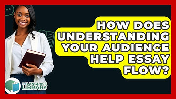 How Does Understanding Your Audience Help Essay Flow? - The Language Library