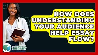 How Does Understanding Your Audience Help Essay Flow? - The Language Library