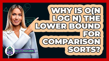 Why Is O(n Log N) The Lower Bound For Comparison Sorts? - Next LVL Programming