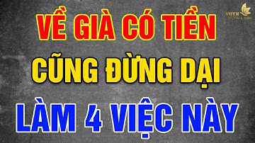 VỀ GIÀ Có Tiền TIẾT KIỆM Cũng Đừng DẠI Làm 4 Việc Này - Vạn Điều Ý Nghĩa