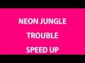 Neon Jungle - Trouble (SPEED UP)