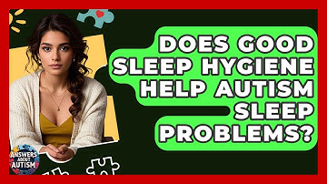 Does Good Sleep Hygiene Help Autism Sleep Problems? - Answers About Autism