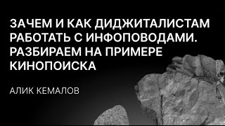 «Зачем и как диджиталистам работать с инфоповодами. Разбираем на примере Кинопоиска»Алик Кемалов