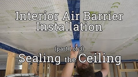 Interior Air Barrier Installation (1/3) Ceiling