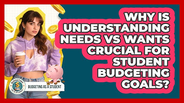 Why Is Understanding Needs Vs Wants Crucial For Student Budgeting Goals? - Budgeting as a Student