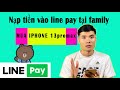 Nạp tiền vào LINE PAY tại FAMILY MART mua IPHONE 13 PROMAX mới nhất//ha thong tv