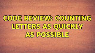 Code Review: Counting letters as quickly as possible (3 Solutions!!) Wealth