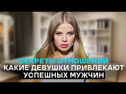 КАКИЕ ДЕВУШКИ ПРИВЛЕКАЮТ УСПЕШНЫХ МУЖЧИН ! СЕКРЕТЫ ОТНОШЕНИЙ !