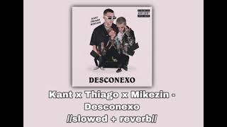 Kant x Thiago x Mikezin - Desconexo 🔓//𝚜𝚕𝚘𝚠𝚎𝚍 + 𝚛𝚎𝚟𝚎𝚛𝚋//🔓