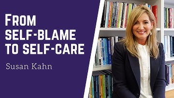 Why you should move from self-blame to self-Care | Susan Kahn