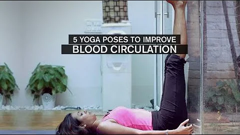 5 Yoga Poses to Improve Blood Circulation