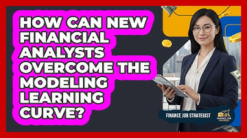 How Can New Financial Analysts Overcome The Modeling Learning Curve? - Finance Job Strategist