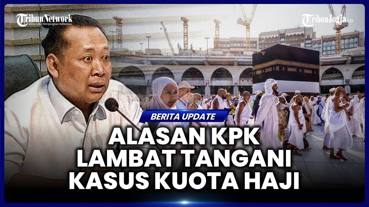 KPK UNGKAP ALASAN PENANGANAN KASUS KUOTA HAJI BERJALAN LAMBAT, PERTIMBANGAN HAM JADI SOROTAN