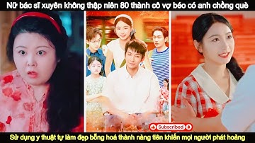 Nữ bác sĩ xuyên không 80 thành vợ béo vừa lười vừa xấu bỗng hoá xinh đẹp khiến anh chồng sốc