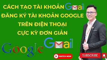 Cách Tạo Tài Khoản Gmail - Tài Khoản Google Đơn Giản Trên Điện Thoại (Mới nhất)