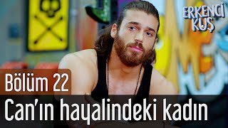 Erkenci Kuş 22 Bölüm - Canın Hayalindeki Kadın