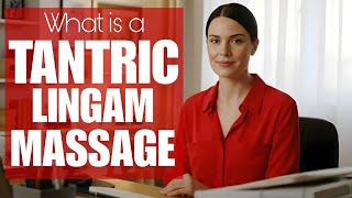 What Is a Tantric Lingam Massage for Men? | Deep Relaxation, Energy & Intimacy Explained