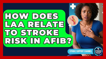 How Does LAA Relate To Stroke Risk In AFib? - Stroke Support Channel