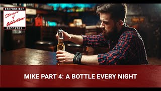 Mike Part 4: A Bottle Every Night