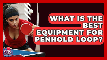 What Is The Best Equipment For Penhold Loop? - Ping Pong Prodigy