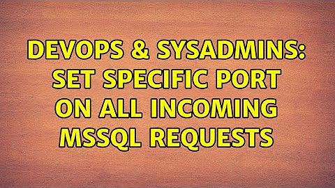 DevOps & SysAdmins: set specific port on all incoming mssql requests