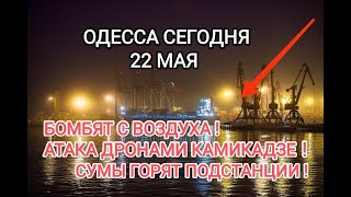 ODESSA MAY 22💥AIR BOMBING💥KAMIKAZE DRONE ATTACK💥ARRIVAL TO SUMA SUBSTATIONS💥WHAT IS HAPPENING💥