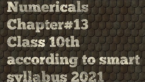 Numericals Chapter#13 class 10th. according to the smart syllabus 2021