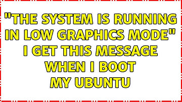 Ubuntu: "the system is running in low graphics mode" I get this message when I boot my ubuntu