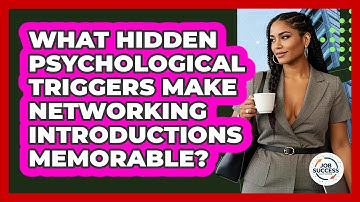 What Hidden Psychological Triggers Make Networking Introductions Memorable? - Job Success Network