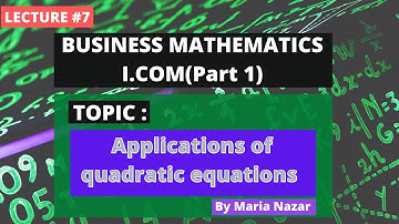 Lecture 7 | Applications of Quadratic Equations  | I.COM-I | Business Mathematics |