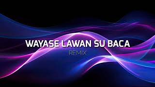 WAYASE LAWAN SU BACA ( STVNDLhiano Remix )