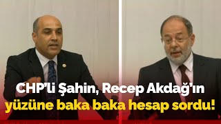 CHP'li Şahin, eski bakan Recep Akdağ'ın yüzüne baka baka hesap sordu: TBMM'de tansiyon yükseldi