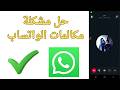 حل مشكلة مكالمات الواتساب      حالتي