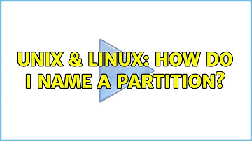 Unix & Linux: How do I name a partition? (2 Solutions!!)