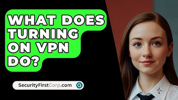 What Does Turning On VPN Do? - SecurityFirstCorp.com