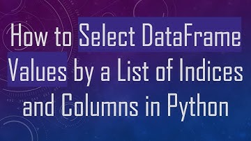 How to Select DataFrame Values by a List of Indices and Columns in Python