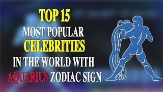 AQUARIUS CELEBRITIES: TOP 15 MOST POPULAR CELEBRITIES IN THE WORLD WITH AQUARIUS ZODIAC SIGN Wealth