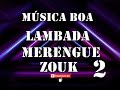 ZOUK E CUMBIA, LAMBADA ORIGINAL, MERENGUE 2- MÚSICA BOA. AS MELHORES