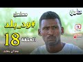 مسلسل ود بلد الحلقة 18 دراما سودانية بطولة النجم علي ورطة مع مجموعة تهابيش الفنية