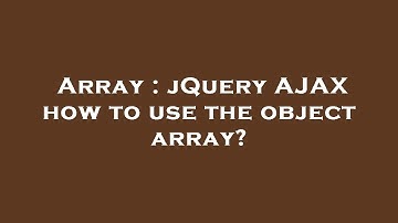 Array : jQuery AJAX how to use the object array?