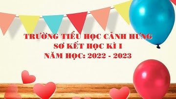 SƠ KẾT HỌC KÌ 1 NĂM HỌC 2022 - 2023 - TRƯỜNG TIỂU HỌC CẢNH HƯNG