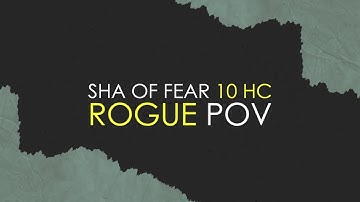 Sha of Fear 10 HC Vs. Eternal Symphonia - Stormforge : Mistblade - Rogue POV
