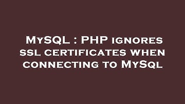 MySQL : PHP ignores ssl certificates when connecting to MySql