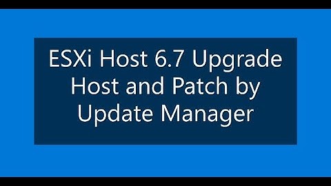 ESXi Host 6.7 Upgrade Host and Patch by Update Manager