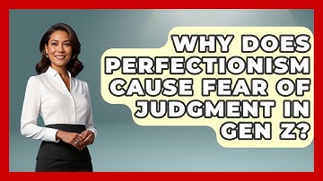 Why Does Perfectionism Cause Fear Of Judgment In Gen Z? - CBT for Gen Z