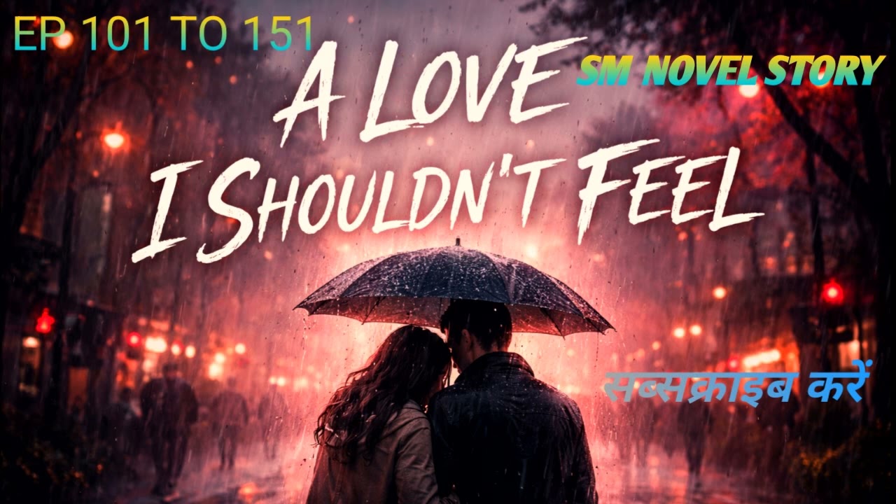 #वायरल स्टोरी#EP 101 TO 151# A LOVE#SHOULDN'T# FEEL#