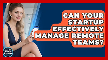 Can Your Startup Effectively Manage Remote Teams? - The Startup Growth Hub