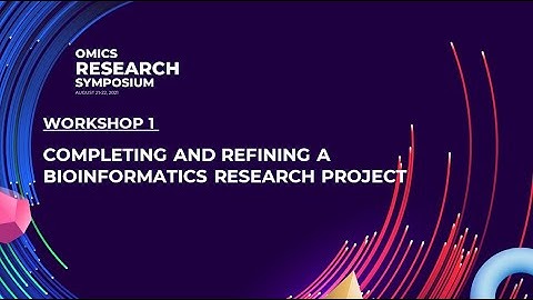 Symposium Workshop 1 - Completing and Refining a Bioinformatics Research Project