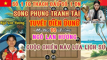 Ngô Lan Hương chạm trán nữ số 1 TQ trận cờ hay cuộc chiến nảy lửa  lối đánh táo bạo công sát ...