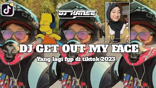 DJ GET OUT MY FACE || YANG LAGI FYP DI TIKTOK 2023 -DJ KANEE